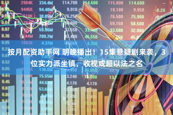 按月配资助手网 明晚播出！15集悬疑剧来袭，3位实力派坐镇，收视或超以法之名