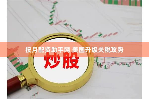 按月配资助手网 美国升级关税攻势