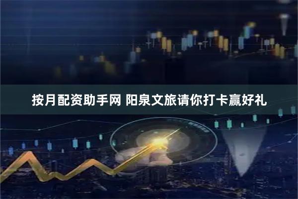 按月配资助手网 阳泉文旅请你打卡赢好礼